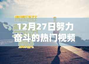 十二月二十七日热门视频文案,奋斗之火,照亮前行之路,激发无限动力!