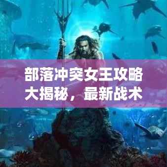 部落冲突女王攻略大揭秘,最新战术助你成为部落领袖!