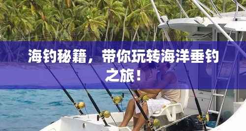 海钓秘籍,带你玩转海洋垂钓之旅!