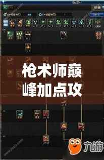 枪术师巅峰加点攻略，最新技巧助你成为顶尖高手！