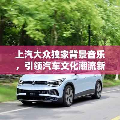 上汽大众独家背景音乐,引领汽车文化潮流新风尚