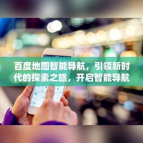 百度地图智能导航,引领新时代的探索之旅,开启智能导航新篇章!